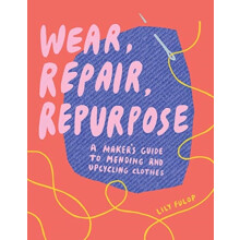 Wear Repair Repurpose by Lily Fulop Paperback Book