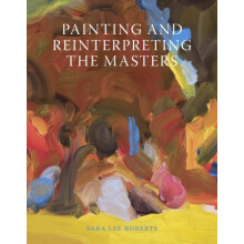 Painting and Reinterpreting the Masters by Sara Lee Roberts Paperback