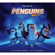 The Art of the Penguins of Madagascar by Barbara Robertson Tom McGrath