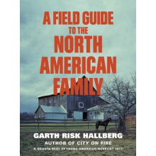 A Field Guide to the North American Family by Garth Risk Hallberg Pape