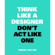 Think Like A Designer Dont Act Like One by Jeroen van Erp Paperback Bo