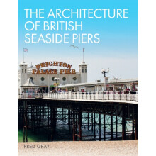 The Architecture of British Seaside Piers by Fred Gray Hardcover Book
