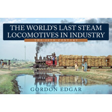 The Worlds Last Steam Locomotives in Industry The 20th Century by Gord