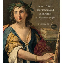 Women Artists Their Patrons and Their Publics in Early Modern Bologna