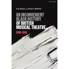 An Inconvenient Black History of British Musical Theatre by Sarah K. W
