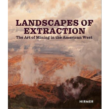 Landscapes of Extraction by Edited by Betsy Fahlman Contributions by B