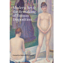 Modern Art and the Remaking of Human Disposition by Emmelyn Butterfiel