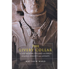 The Livery Collar in Late Medieval England and Wales by Matthew J. War