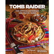 Tomb Raider The Official Cookbook and Travel Guide by Sebastian Haley