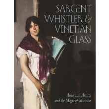 Sargent Whistler and Venetian Glass by Contributions by Sheldon Barr C