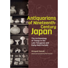 Antiquarians of NineteenthCentury Japan The Archaeology of Things in t
