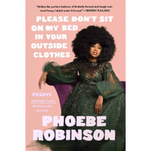 Please Dont Sit on My Bed in Your Outside Clothes by Phoebe Robinson H