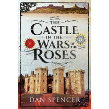 The Castle in the Wars of the Roses by Dan Spencer Paperback Book