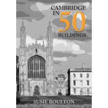 Cambridge in 50 Buildings by Susie Boulton Paperback Book