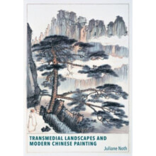 Transmedial Landscapes and Modern Chinese Painting by Juliane Noth Pap