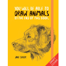 You Will Be Able to Draw Animals by the End of This Book by Jake Spice