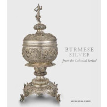 Burmese Silver from the Colonial Period by Alexandra Green Hardcover B