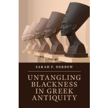 Untangling Blackness in Greek Antiquity by Derbew Sarah F. Harvard Uni