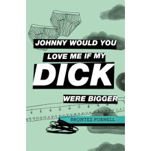 Johnny Would You Love Me If My Dick Were Bigger by Brontez Purnell Pap