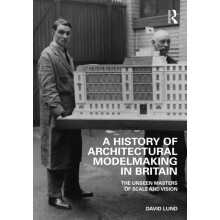 A History of Architectural Modelmaking in Britain by David Lund Paperb