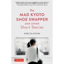 The Mad Kyoto Shoe Swapper and Other Short Stories by Rebecca Otowa Ha