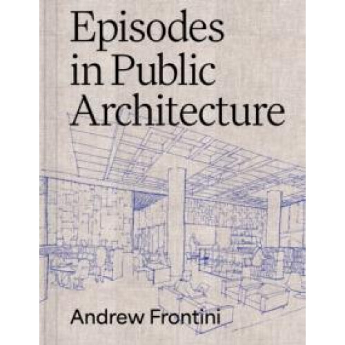 Episodes in Public Architecture by Andrew Frontini Hardcover Book