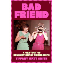 Bad Friend by Tiffany Watt Smith Hardcover Book