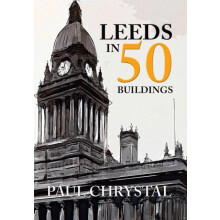 Leeds in 50 Buildings by Paul Chrystal Paperback Book