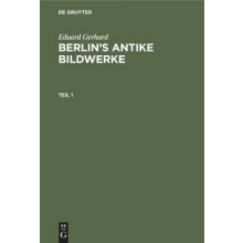 Eduard Gerhard: Berlin's antike Bildwerke. Teil 1