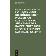 Führer Durch Die Königlichen Museen Am Lustgarten Mit Ausnahme Des Kaiser-Friedrich-Museums Und Der National-Galerie