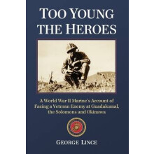 Too Young the Heroes A World War II Marine's Account of Facing a Veteran Enemy at Guadalcanal, the Solomons and Okinawa