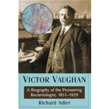 Victor Vaughan A Biography of the Pioneering Bacteriologist, 18511929