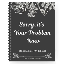 Sorry It'S Your Problem Now Because I'M Dead Funny Life End of Workbook Organizer