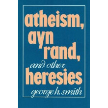 Atheism, Ayn Rand, and Other Heresies