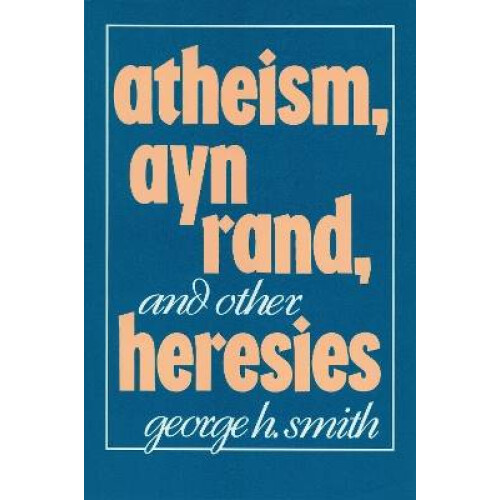 Atheism, Ayn Rand, and Other Heresies