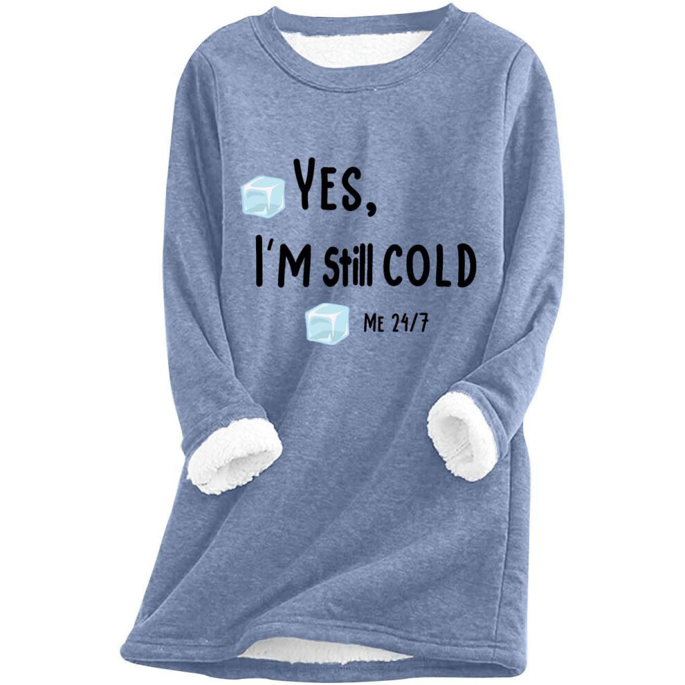 (S, 002* Blue) Yes I'm Still Cold Sweatshirts for Women UK Ladies Tops Winter Warm Fuzzy Jumpers Crewneck Long Sleeve Shirts Sherpa Fleece Lined Plus-image-OPC-PKCZYZZ-NEW