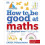 How to be Good at Maths: The Simplest-Ever Visual Guide 1