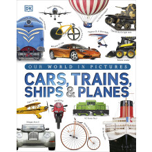 Our World in Pictures: Cars, Trains, Ships and Planes: A Visual Encyclopedia to Every Vehicle