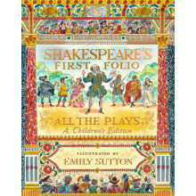 Shakespeare's First Folio: All The Plays: The must-have beautifully illustrated introduction to Shakespeare ' a perfect, timeless gift for ages 7+