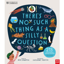 University of Cambridge: There's No Such Thing as a Silly Question: 213 Weird Questions, Expertly Answered!