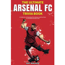 The Ultimate Arsenal FC Trivia Book: A Collection of Amazing Trivia Quizzes and Fun Facts for Die-Hard Gunners Fans!