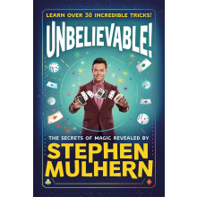 UNBELIEVABLE! The Secrets Of Magic Revealed by Stephen Mulhern: Over 30 incredible tricks for kids in one step-by-step guide