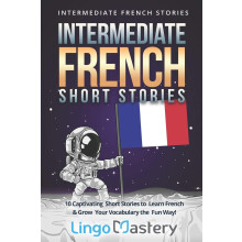 Intermediate French Short Stories: 10 Captivating Short Stories to Learn French & Grow Your Vocabulary the Fun Way! (Intermediate French Stories)