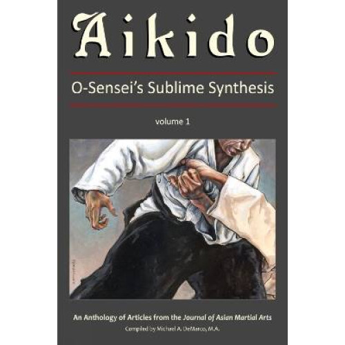 Aikido:âO-Sensei's Sublime Synthesis, Vol. 1