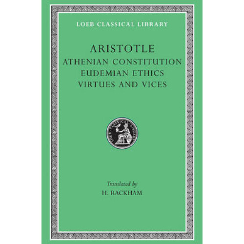 Athenian Constitution. Eudemian Ethics. Virtues and Vices by Aristotle