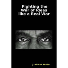 Fighting the War of Ideas Like a Real War by J Michael Waller Paperbac