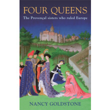 Four Queens: The Provencal Sisters Who Ruled Europe