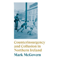 Counterinsurgency and Collusion in Northern Ireland by Mark McGovern P