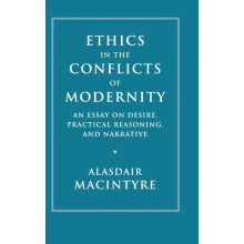 Ethics in the Conflicts of Modernity by MacIntyre Alasdair University
