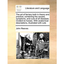 The art of farriery both in theory and practice containing the causes